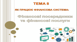 Презентація на тему: "Фінансові посередники та фінансові послуги" (продовження теми 8 "Як працює фінансова система"))