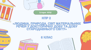 Комплексна підсумкова робота (ГР 1, 2, 3) з розділу ІІ «Людина, природа, світ матеріальних речей у доісторичну добу та добу стародавнього світу», 6 клас НУШ (Васильків)