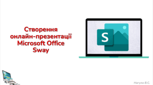 Створення онлайн-презентації Microsoft Office Sway. Презентація+Практичне