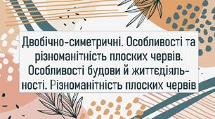 Двобічно-симетричні. Особливості та різноманітність плоских червів. Особливості будови й життєдіяльності. Різноманітність плоских червів