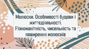 Молюски. Особливості будови і життєдіяльності. Різноманітність, чисельність та поширення молюсків