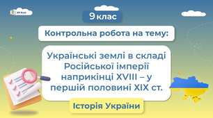 Контрольна робота № 1. "Українські землі у складі Російської імперії наприкінці XVIII — у першій половині XIX ст."