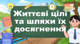 Життєві цілі та шляхи їх досягнення