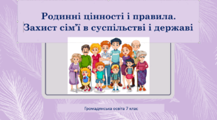 Громадянська освіта  7 клас Тема: "Родинні цінності і правила. Захист сім’ї в суспільстві і державі."