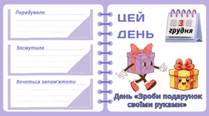 Рубрика "ЦЕЙ ДЕНЬ". 3 грудня - День «Зроби подарунок своїми руками». "Комплект нашвидкуруч" для проведення тематичного дня у класі