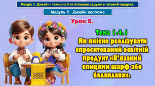 8 клас. Урок 9. Тема 1.4.1  Як якісно реалізувати спроєктований освітній продукт «В’язаний спицями шарф або балаклава».