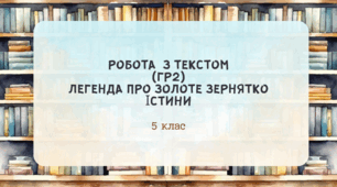 Робота з текстом "Легенда про Золоте Зернятко Істини" (ГР2). 5 клас НУШ