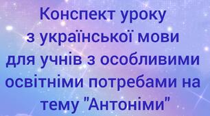 Конспект уроку з української мови для учнів з особливими освітніми потребами на тему «Антоніми»