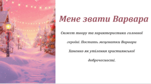 Сюжет твору «Мене звати Варвара». Характеристика головної героїні. Постать меценатки Варвари Ханенко як утілення християнської доброчесності.  Різдвяні дива у повісті