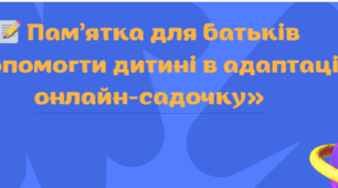 Пам’ятка для батьків «Як допомогти дитині в адаптації до онлайн-садочку»