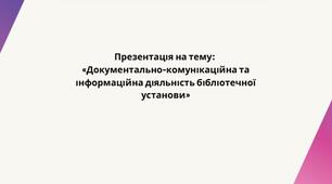 Презентація до курсової роботи на тему:  «Документально-комунікаційна та інформаційна діяльність бібліотечної установи»