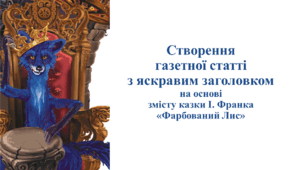Створення газетної статті з яскравим заголовком на основі змісту казки І. Франка "Фарбований Лис"