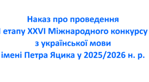 Наказ про проведення І етапу ХХVІ Міжнародного конкурсу з української мови імені Петра Яцика у 2025/2026 н. р.