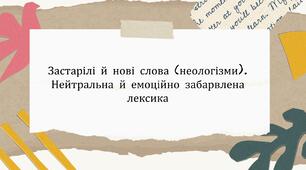Застарілі й нові слова (неологізми). Нейтральна й емоційно забарвлена лексика