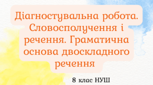 Діагностувальна робота. Словосполучення і речення. Граматична основа двоскладного речення  ГР4 ( 8 клас НУШ)