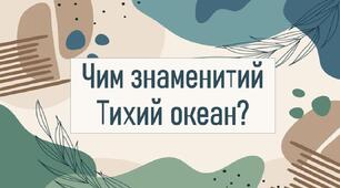 Чим знаменитий Тихий океан?