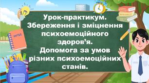 Урок-практикум. Збереження і зміцнення психоемоційного здоров’я.  Допомога за умов різних психоемоційних станів.