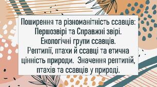 Поширення та різноманітність ссавців: Першозвірі та Справжні звірі. Екологічні групи ссавців.Рептилії, птахи й ссавці та етична цінність природи.  Значення рептилій, птахів та ссавців у природі.