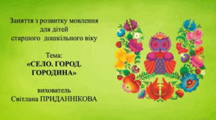 Заняття з розвитку мовлення для дітей 5-6 років: "СЕЛО ГОРОД ГОРОДИНА"