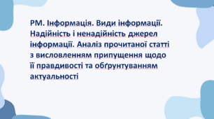 Презентація до уроку «РМ. Інформація. Види інформації. Надійність і ненадійність джерел інформації. Аналіз прочитаної статті з висловленням припущення щодо її правдивості та обґрунтуванням актуальності»