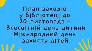 План заходів у бібліотеці до 20 листопада – Всесвітній день дитини та Міжнародний день захисту дітей