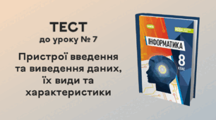  ТЕСТ до уроку № 7. Пристрої введення та виведення даних, їх види та характеристики