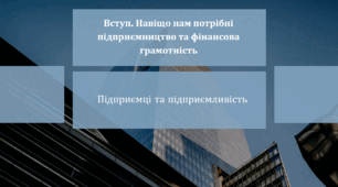 Вступ. Навіщо нам потрібні підприємництво та фінансова грамотність.  Підприємці та підприємливість