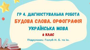 ГР 4. Діагностувальна робота №1. Будова слова. Орфографія. Українська мова. 6 клас НУШ (підручник: Голуб Н. Б. та ін.)