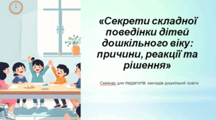 Презентація «Секрети складної  поведінки дітей дошкільного віку: причини, реакції та рішення» + всі матеріали виступу