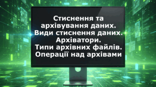 Стиснення та архівування даних. Види стиснення даних. Архіватори. Типи архівних файлів. Операції над архівами