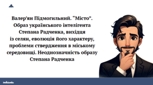 Валер’ян Підмогильний. “Місто”. Образ українського інтелігента Степана Радченка, вихідця із селян, еволюція його характеру, проблеми ствердження в міському середовищі. Неоднозначність образу Степана Радченка