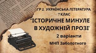 ГР 2. Підсумкова (діагностична) робота 7 клас. Українська література "Історичне минуле в художній прозі" (МНП Заболотного) 2 варіанти