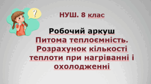 Питома теплоємність. Розрахунок кількості теплоти при нагріванні і охолодженні. Робочий аркуш. НУШ. 8 клас