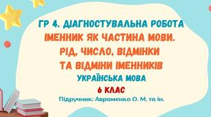 ГР 4. Діагностувальна робота №4. Іменник як частина мови. Рід, число, відмінки та відміни іменників. Українська мова. 6 клас НУШ (підручник: Авраменко О. М. та ін.)