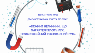 ФІЗИКА 7 КЛАС. ДІАГНОСТУВАЛЬНА РОБОТА ПО ТЕМІ: «ФІЗИЧНІ ВЕЛИЧИНИ, ЩО ХАРАКТЕРИЗУЮТЬ РУХ. ПРЯМОЛІНІЙНИЙ РІВНОМІРНИЙ РУХ»