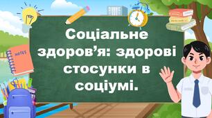 Соціальне здоров’я: здорові стосунки в соціумі.