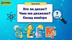 Урок 11 «Хто як дихає? Чим ми дихаємо? Склад повітря»  STEM 7 клас