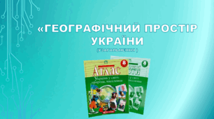 8 клас НУШ. Узагальнення «Географічний простір України» (за підручником Кобернік С. Г. та ін.)