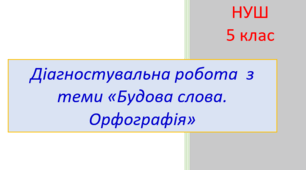 Діагностувальна робота №2 з теми «Будова слова. Орфографія» (тест для оцінювання ГР 4)