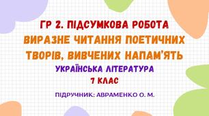 ГР 2. Підсумкова робота. Виразне читання поетичних творів, вивчених напам’ять. Українська література. 7 клас НУШ (підручник: Авраменко О. М.)