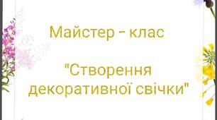 Майстер - клас "Виготовлення декоративної свічки"