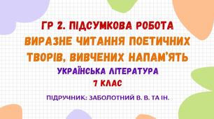 ГР 2. Підсумкова робота. Виразне читання поетичних творів, вивчених напам’ять. Українська література. 7 клас НУШ (підручник: Заболотний В. В. та ін.)