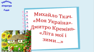 Михайло Ткач. «Моя Україна». Дмитро Кремінь. «Літа мої і зими…» (презентація, робочий аркуш, інтерактивна літературна гра-змагання)
