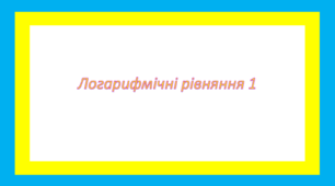 Логарифмічні рівняння 1