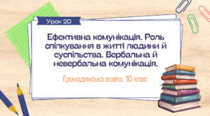 Урок 20. Ефективна комунікація. Роль спілкування в житті людини й суспільства. Вербальна й невербальна комунікація.