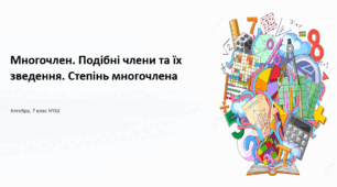 «Многочлен. Подібні члени та їх зведення. Степінь многочлена»
