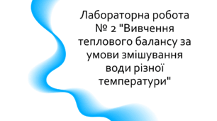Лабораторна робота № 2 "Вивчення теплового балансу за умови змішування води різної температури"