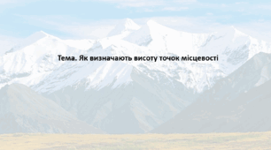 Географія. 6 клас (за підручником Гільберг Т.Г.). Презентація з теми "Як визначають висоту точок місцевості"