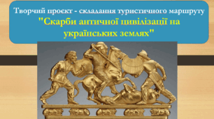 Творчий проєкт - складання туристичного маршруту "Скарби античної цивілізації на українських землях"