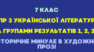КПР з української літератури. 7 клас. Розділ «Історичне минуле в художній прозі"